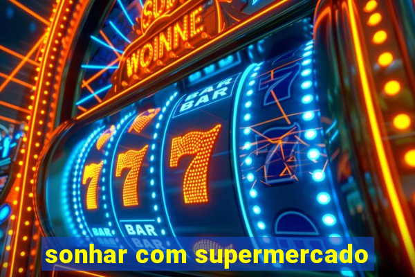 sonhar com supermercado